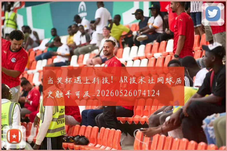 当奖杯遇上科技!AR技术让网球历史触手可及_20260526074124