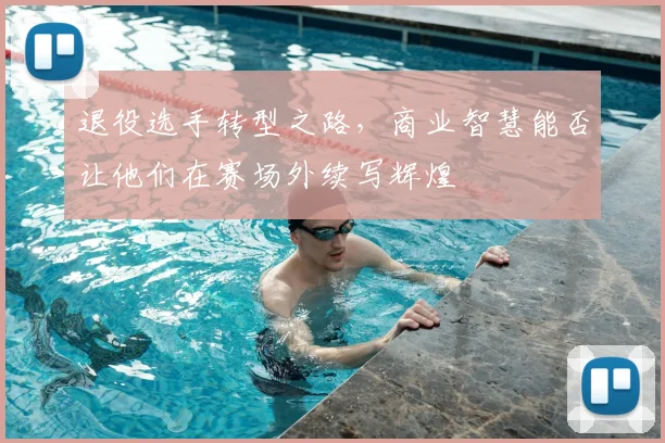 退役选手转型之路,商业智慧能否让他们在赛场外续写辉煌