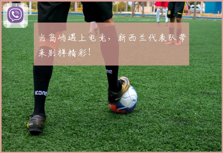当岛屿遇上电竞,新西兰代表队带来别样精彩!