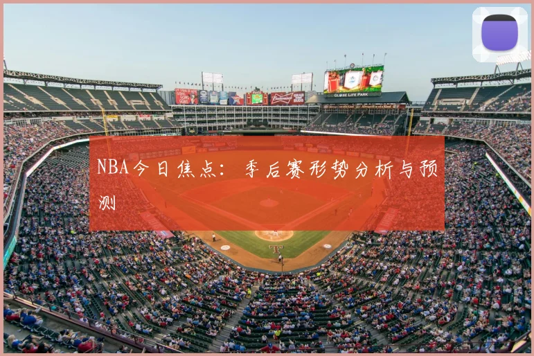 NBA今日焦点:季后赛形势分析与预测