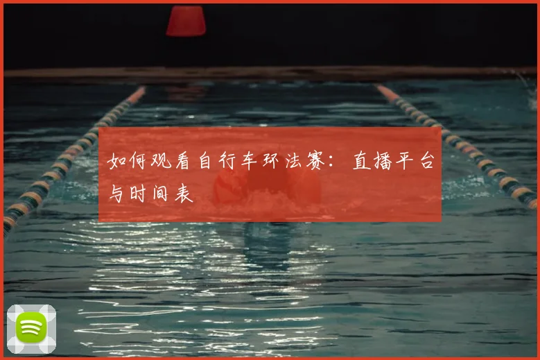 如何观看自行车环法赛:直播平台与时间表