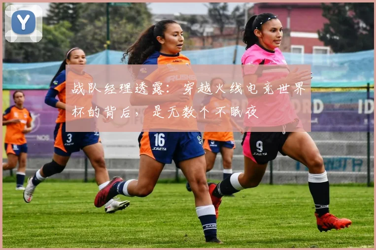 战队经理透露：穿越火线电竞世界杯的背后，是无数个不眠夜